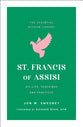 St. Francis of Assisi: His Life, Teachings, and Practice (The Essential Wisdom Library)
