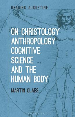 On Christology, Anthropology, Cognitive Science and the Human Body (Reading Augustine Series)