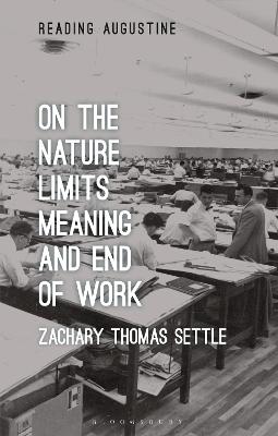 On the Nature, Limits, Meaning, and End of Work (Reading Augustine Series)