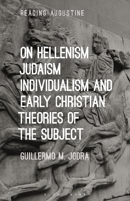 On Hellenism, Judaism, Individualism, and Early Christian Theories of the Subject (Reading Augustine Series)