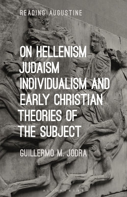 On Hellenism, Judaism, Individualism, and Early Christian Theories of the Subject (Reading Augustine Series)