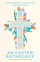 An Easter Anthology: Scripture Readings, Reflections and Prayers For Holy Week and Easter