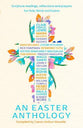 An Easter Anthology: Scripture Readings, Reflections and Prayers For Holy Week and Easter