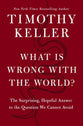 What Is Wrong with the World?: The Surprising, Hopeful Answer to the Question We Cannot Avoid
