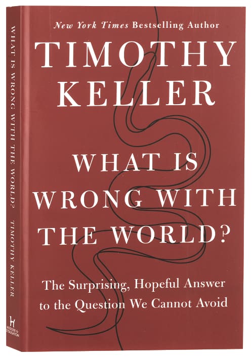What Is Wrong with the World?: The Surprising, Hopeful Answer to the Question We Cannot Avoid