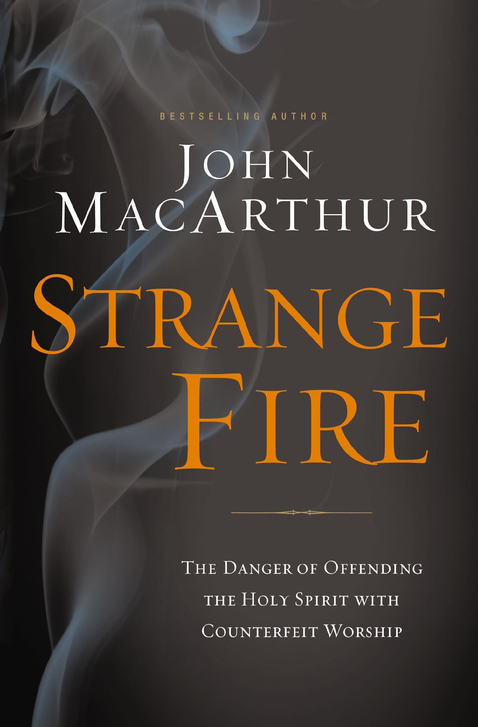 Strange Fire: The Danger of Offending the Holy Spirit With Counterfeit Worship
