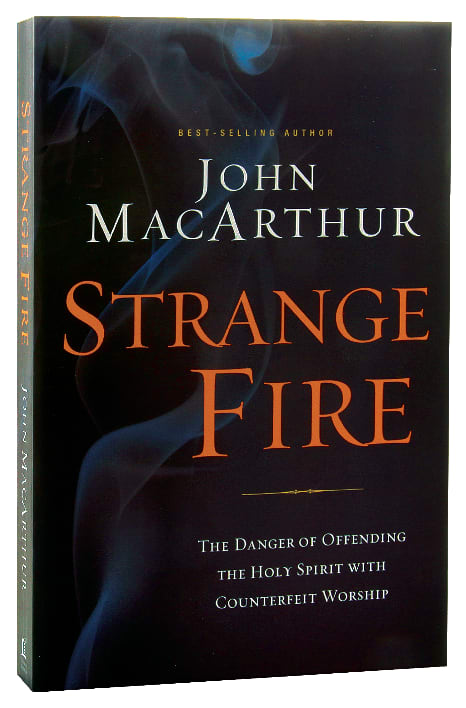 Strange Fire: The Danger of Offending the Holy Spirit With Counterfeit Worship