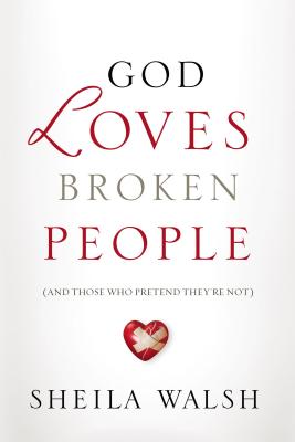 God Loves Broken People: And Those Who Pretend They're Not