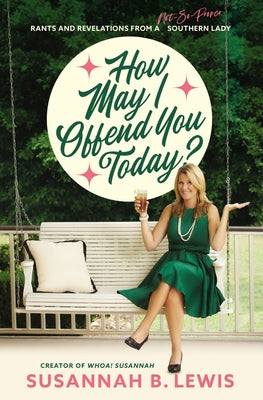 How May I Offend You Today?: Rants and Revelations From a Not-So-Proper Southern Lady