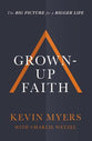 Grown-Up Faith: The Big Picture For a Bigger Life
