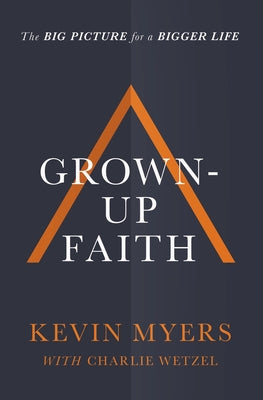 Grown-Up Faith: The Big Picture For a Bigger Life