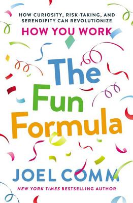 The Fun Formula: How Curiosity, Risk-Taking and Serendipity Can Revolutionize How You Work