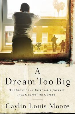 A Dream Too Big: The Story of An Improbable Journey From Compton to Oxford
