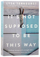 It's Not Supposed to Be This Way: Finding Unexpected Strength When Disappointments Leave You Shattered
