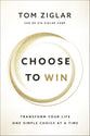 Choose to Win: Transform Your Life, One Simple Choice At a Time