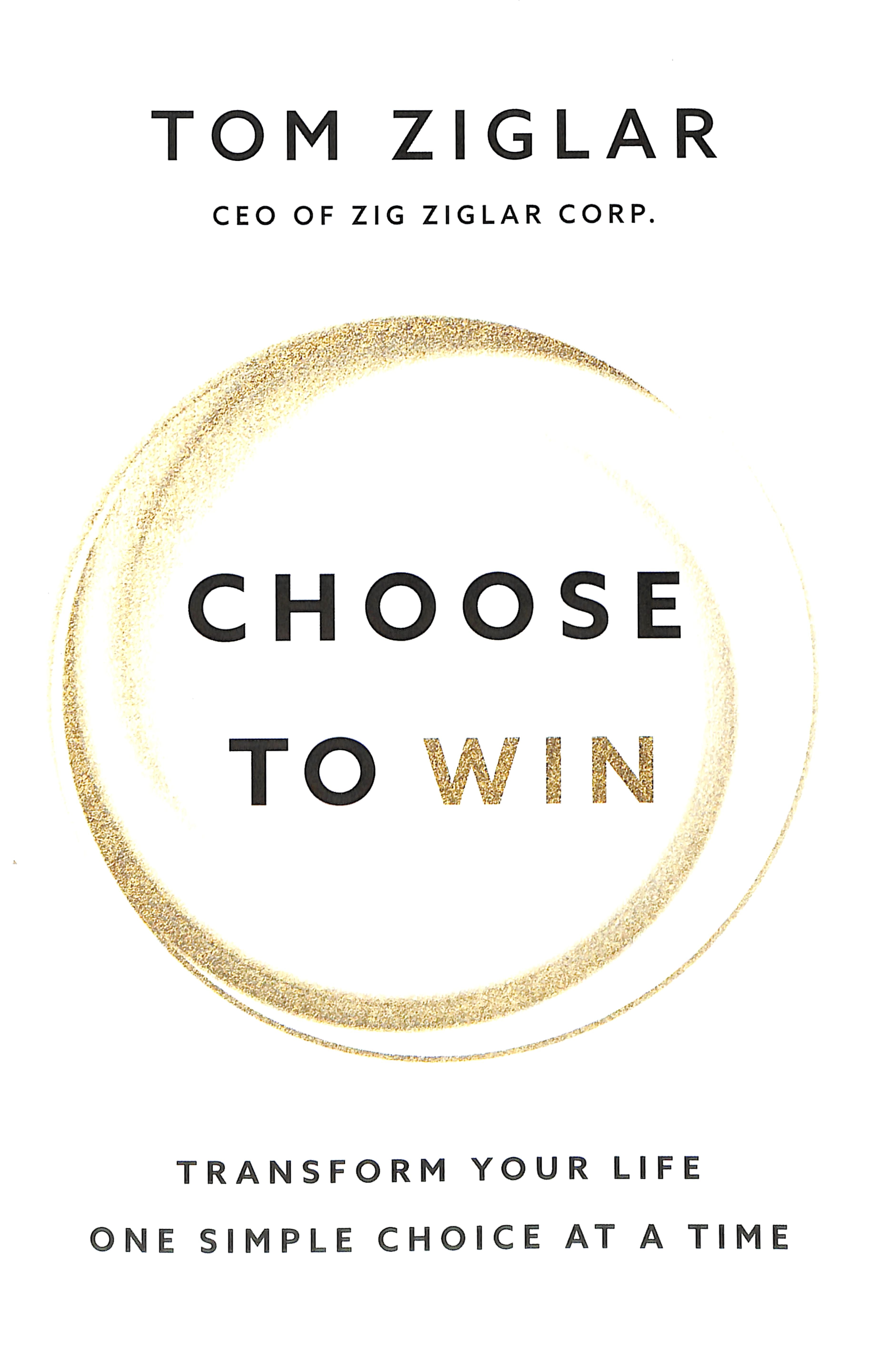 Choose to Win: Transform Your Life, One Simple Choice At a Time