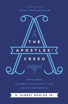 The Apostles' Creed: Discovering Authentic Christianity in An Age of Counterfeits