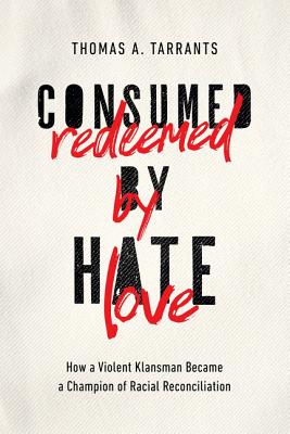 Consumed By Hate, Redeemed By Love: How a Violent Klansman Became a Champion of Racial Reconciliation