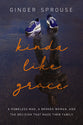 Kinda Like Grace: A Homeless Man, a Broken Woman, and the Decision That Made Them Family