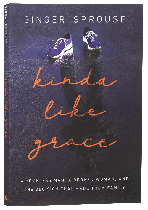 Kinda Like Grace: A Homeless Man, a Broken Woman, and the Decision That Made Them Family