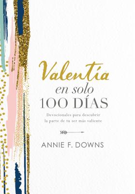 Valentia En Solo 100 Dias: Devocionales Para Descubrir La Parte De Tu Ser Mas Valiente (Spanish)