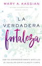 Verdadera Fortaleza, La: Habitos Sorprendentemente Sencillos De Una Mujer Espiritualmente Fuerte (Spanish)