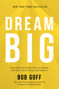 Dream Big: Figure Out What You Want, Why You Want It, and What You're Going to Do About It