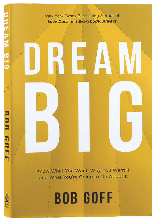 Dream Big: Figure Out What You Want, Why You Want It, and What You're Going to Do About It