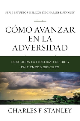 Como Avanzar En La Adversidad: Descubra La Fidelidad De Dios En Tiempos Dificiles (Advancing Through Adversity) (Spanish)