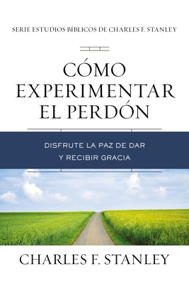 Como Experimentar El Perdon: Disfrute La Paz De Dar Y Recibir Gracia (Experiencing Forgiveness) (Spanish)