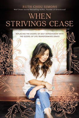 When Strivings Cease: Replacing the Gospel of Self-Improvement With the Gospel of Life-Transforming Grace