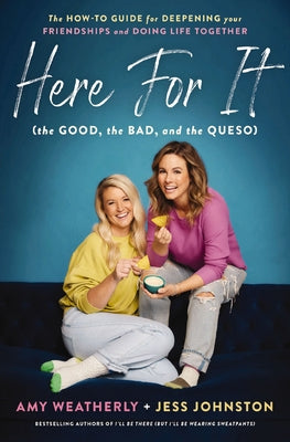 Here For It: The How-To Guide For Deepening Your Friendships and Doing Life Together (The Good, The Bad, And The Queso)
