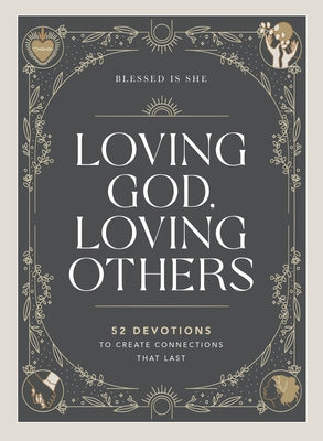 Loving God, Loving Others: 52 Devotions to Create Connections That Last