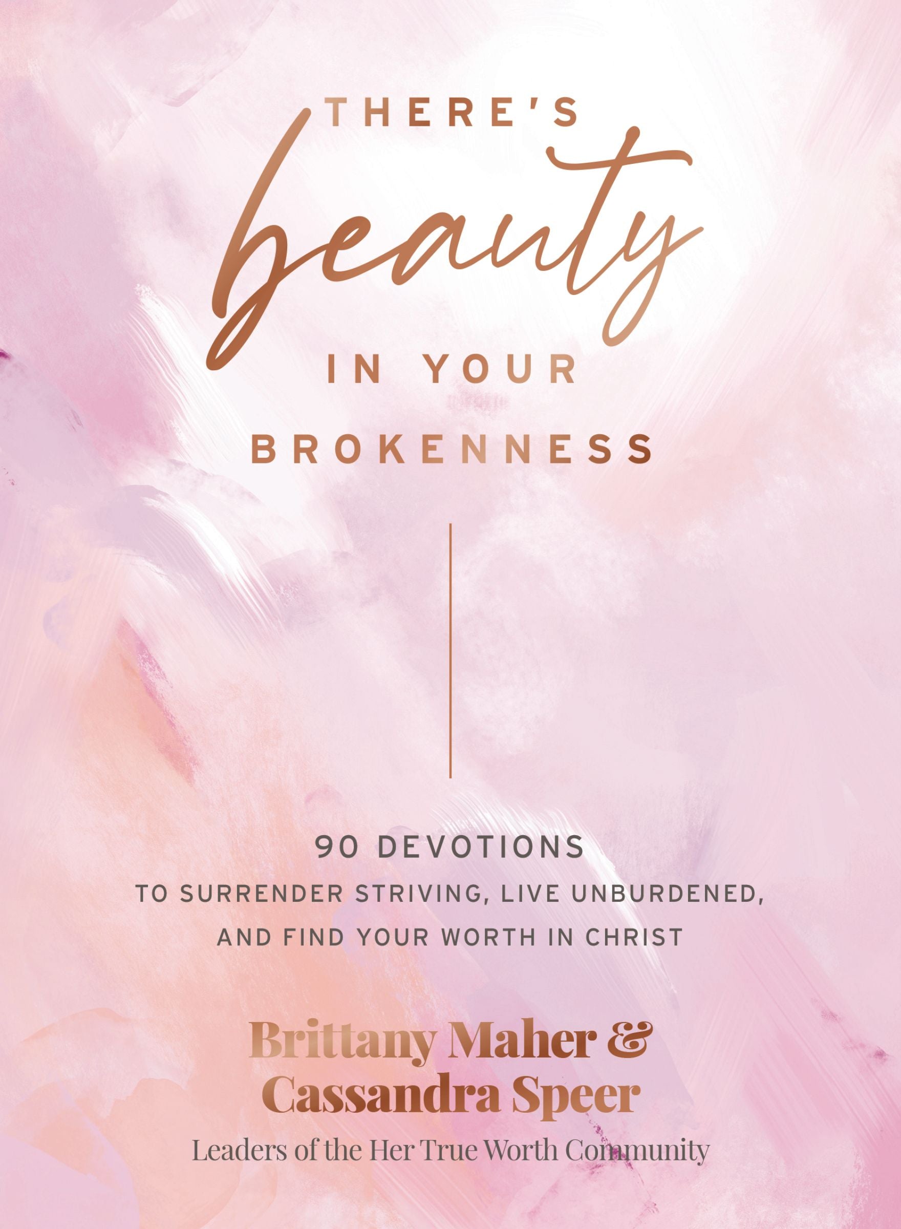 There's Beauty in Your Brokenness: 90 Devotions to Surrender Striving, Live Unburdened and Find Your Worth in Christ