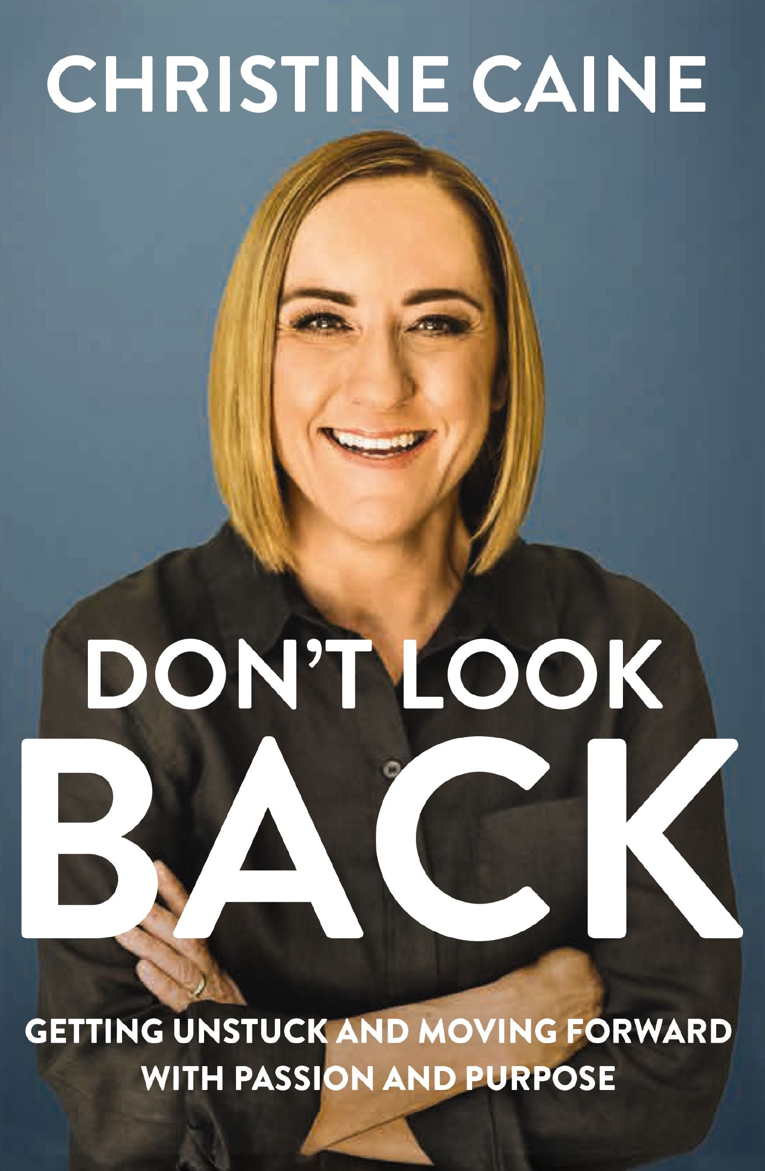 Don't Look Back: Getting Unstuck and Moving Forward With Passion and Purpose