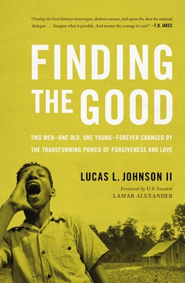 Finding the Good: Two Men - One Old, One Young - Forever Changed By the Transforming Power of Forgiveness and Love