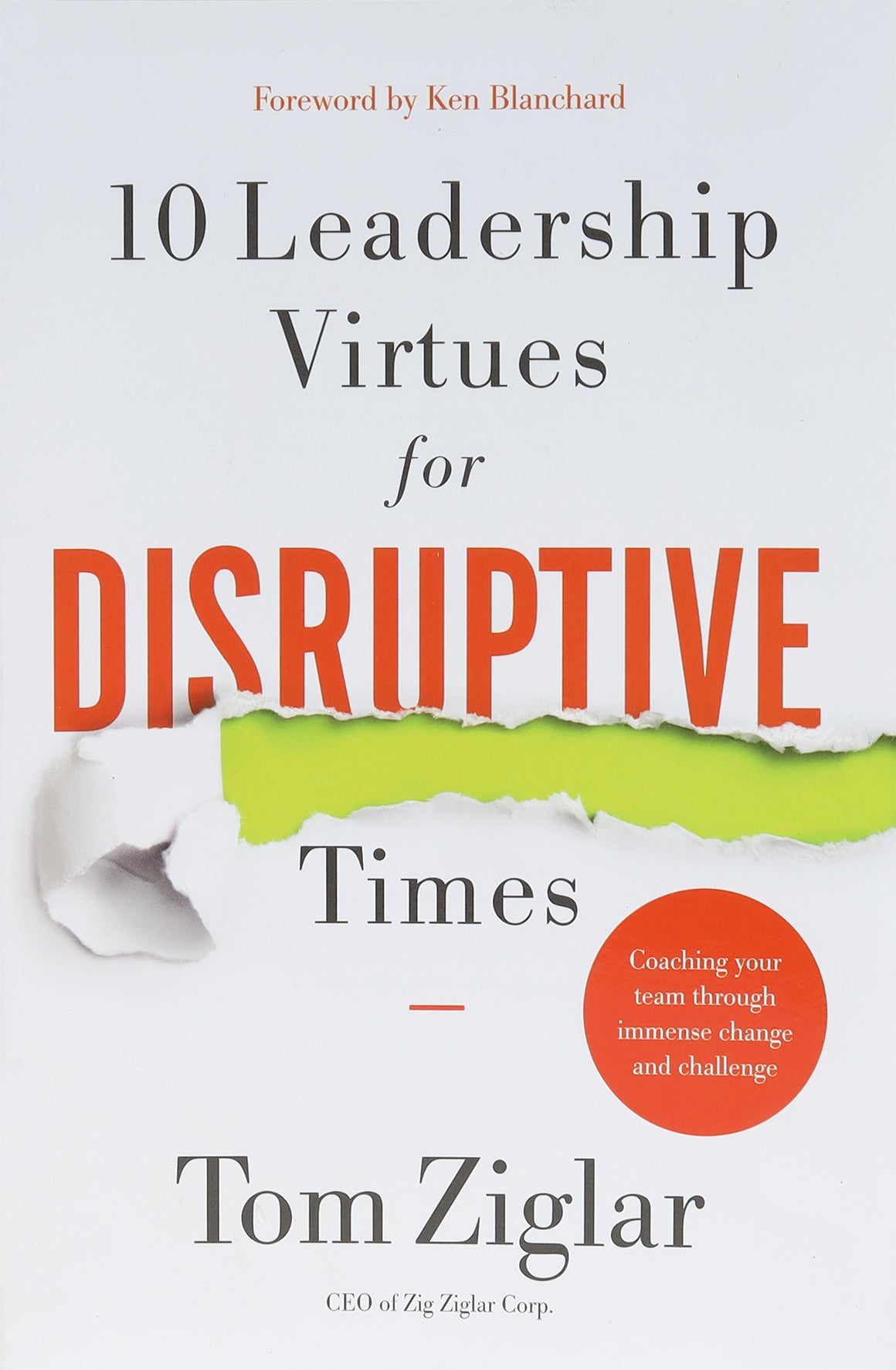 10 Leadership Virtues For Disruptive Times: Coaching Your Team Through Immense Change and Challenge