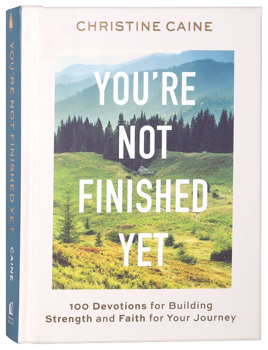 You're Not Finished Yet: 100 Devotions For Building Strength and Faith For Your Journey