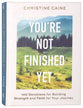 You're Not Finished Yet: 100 Devotions For Building Strength and Faith For Your Journey
