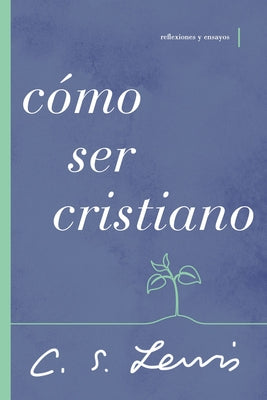 Cmo Ser Un Cristiano: Reflexiones Y Ensayos (How To Be A Christian) (Spanish)