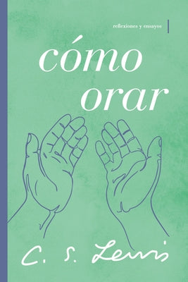 Cmo Orar: Reflexiones Y Ensayos (How To Pray) (Spanish)