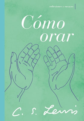 Cmo Orar: Reflexiones Y Ensayos (How To Pray) (Spanish)