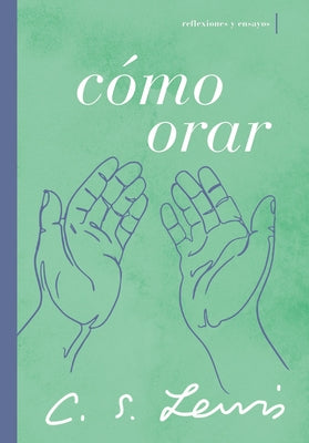 Cmo Orar: Reflexiones Y Ensayos (How To Pray) (Spanish)