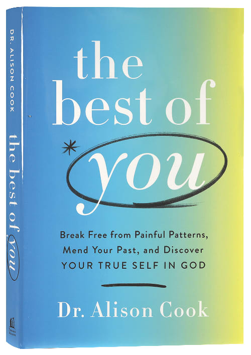 The Best of You: Break Free From Painful Patterns, Mend Your Past, and Discover Your True Self in God