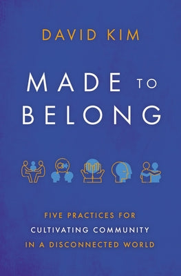 Made to Belong: Five Practices For Cultivating Community in a Disconnected World