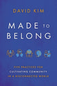 Made to Belong: Five Practices For Cultivating Community in a Disconnected World