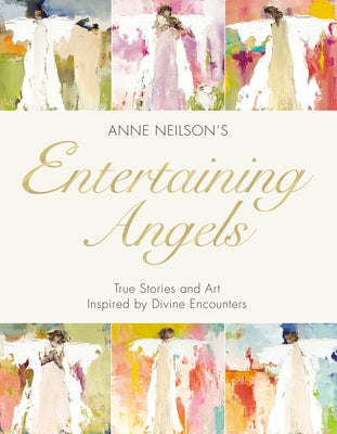 Entertaining Angels: True Stories and Art Inspired By Divine Encounters