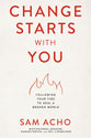 Change Starts With You: Following Your Fire to Heal a Broken World