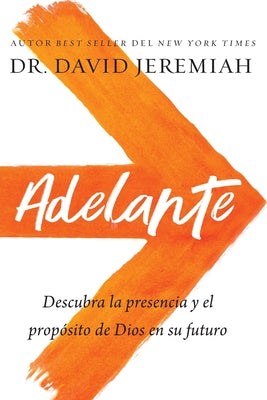 Adelante: Descubre La Presencia Y El Proposito De Dios En Tu Futuro (Spanish)