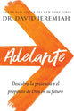 Adelante: Descubre La Presencia Y El Proposito De Dios En Tu Futuro (Spanish)